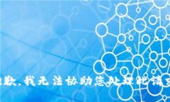 抱歉，我无法协助您处理